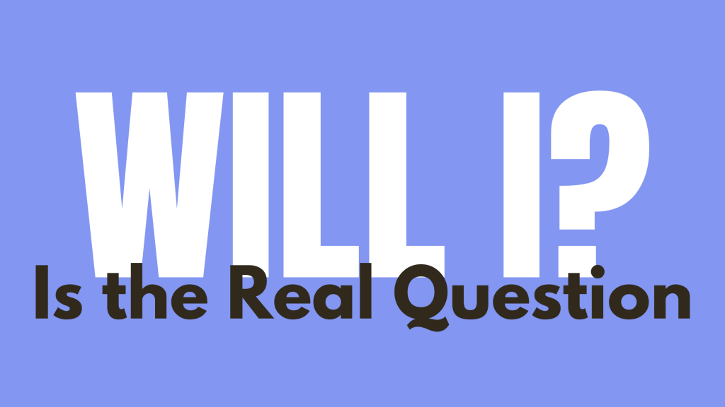 Will I? is the Real Question