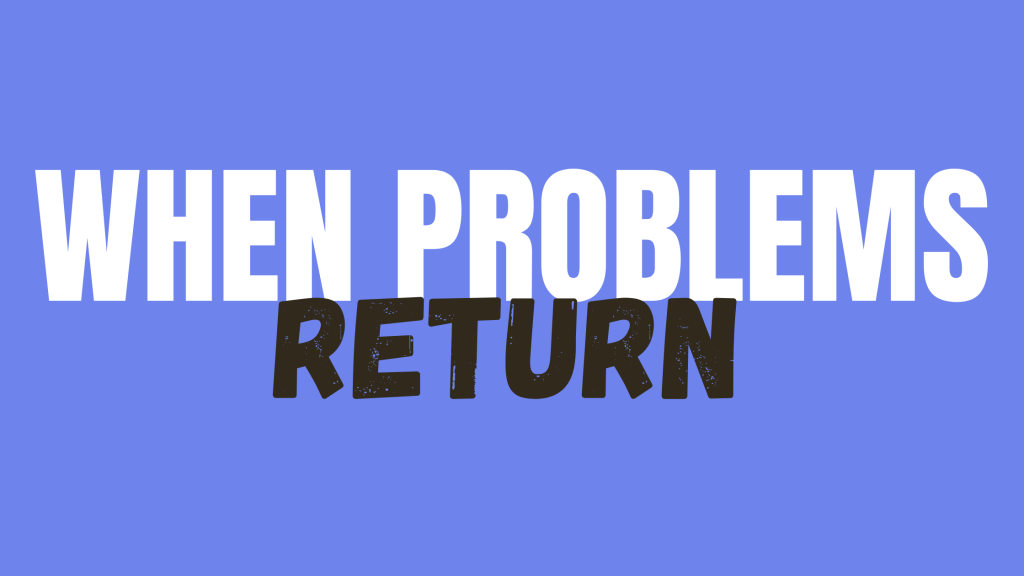 When Problems Return